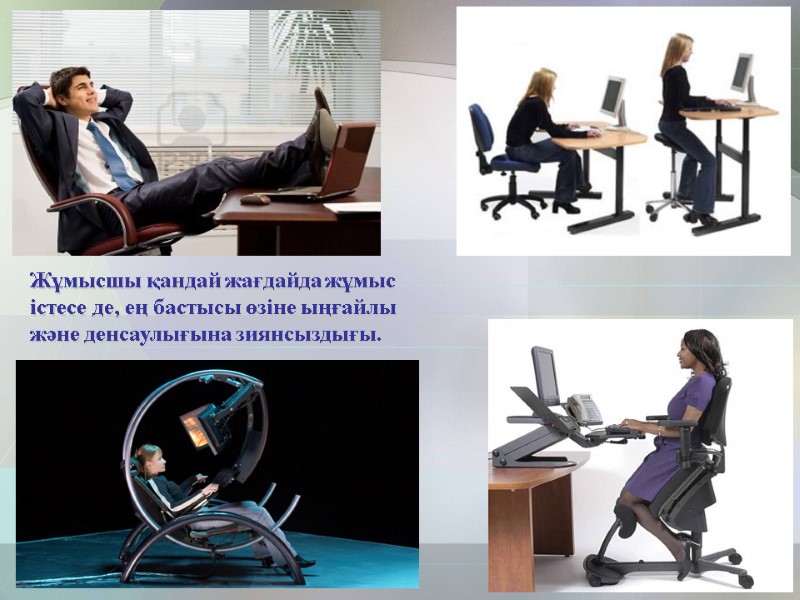 Жұмысшы қандай жағдайда жұмыс істесе де, ең бастысы өзіне ыңғайлы және денсаулығына зиянсыздығы.